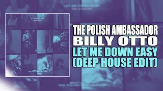 Let Me Down Easy (Deep House Edit) - The Polish Ambassador, Billy Otto