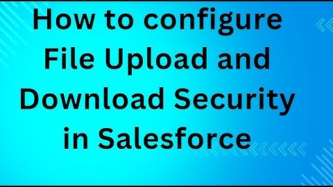 How to configure File Upload and Download Security in Salesforce