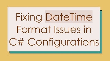Fixing DateTime Format Issues in C#  Configurations