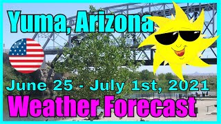 Heat Wave - Weather Forecast Yuma Arizona June 25 -  July 1st, 2021