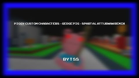 Piggy Custom Characters - George Piggy - Sparta Lattaurwaw Remix