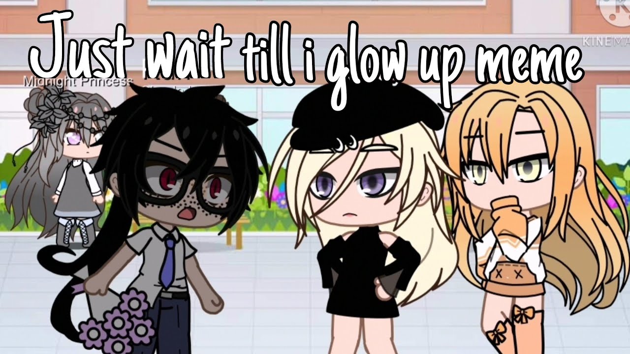 Just wait till i glow up meme || Gacha Club - YouTube