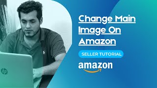 How To Change Main Image On Amazon Product Listing 2023 🔥