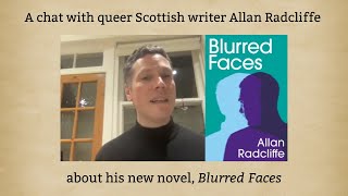 A conversation with queer Scottish novelist Allan Radcliffe on his new novel, Blurred Faces