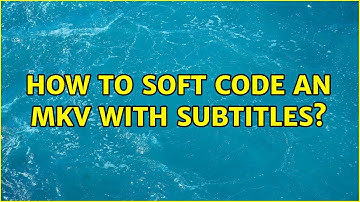 How to soft code an MKV with subtitles?