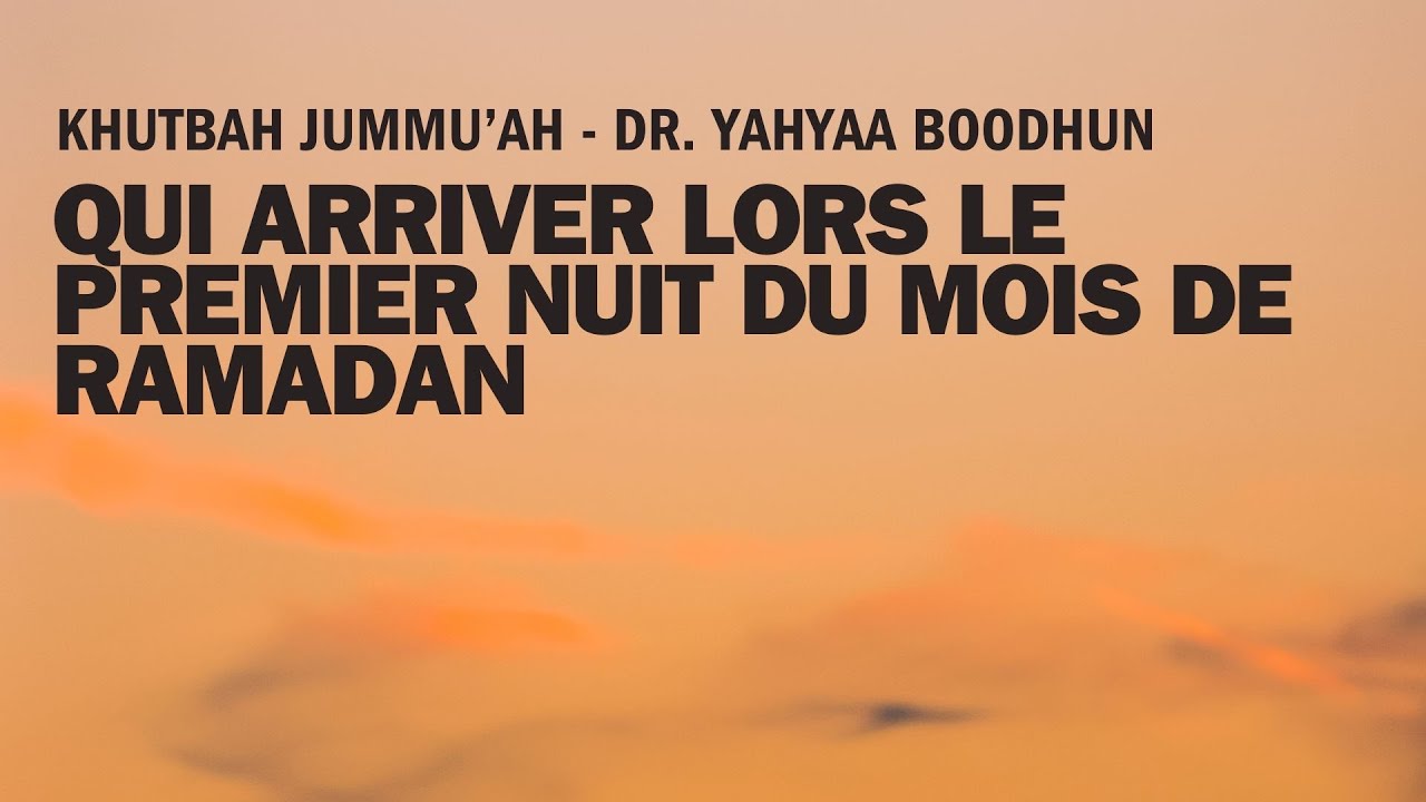 Qui Arriver Lors Le Premier Nuit du Mois de Ramadan - Khutbah Jummu’Ah - Dr. Yahyaa Boodhun