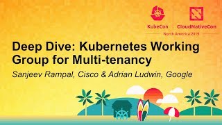 Deep Dive: Kubernetes Working Group for Multi-tenancy - Sanjeev Rampal & Adrian Ludwin