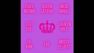 QUEENS - Foxy Brown, Latifah, Nicki Minaj, Lisa Lopes, Lauryn Hill, Lil Kim, Eve & Missy Elliott