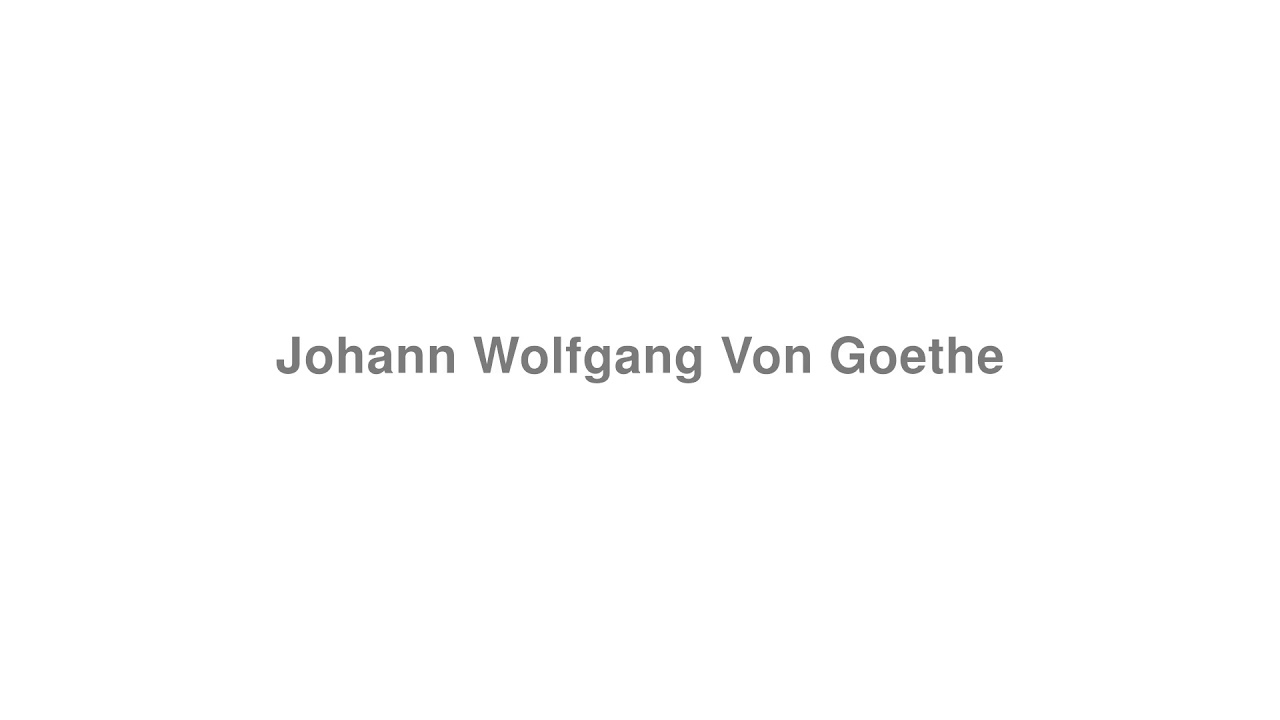 how-to-pronounce-johann-wolfgang-von-goethe-youtube