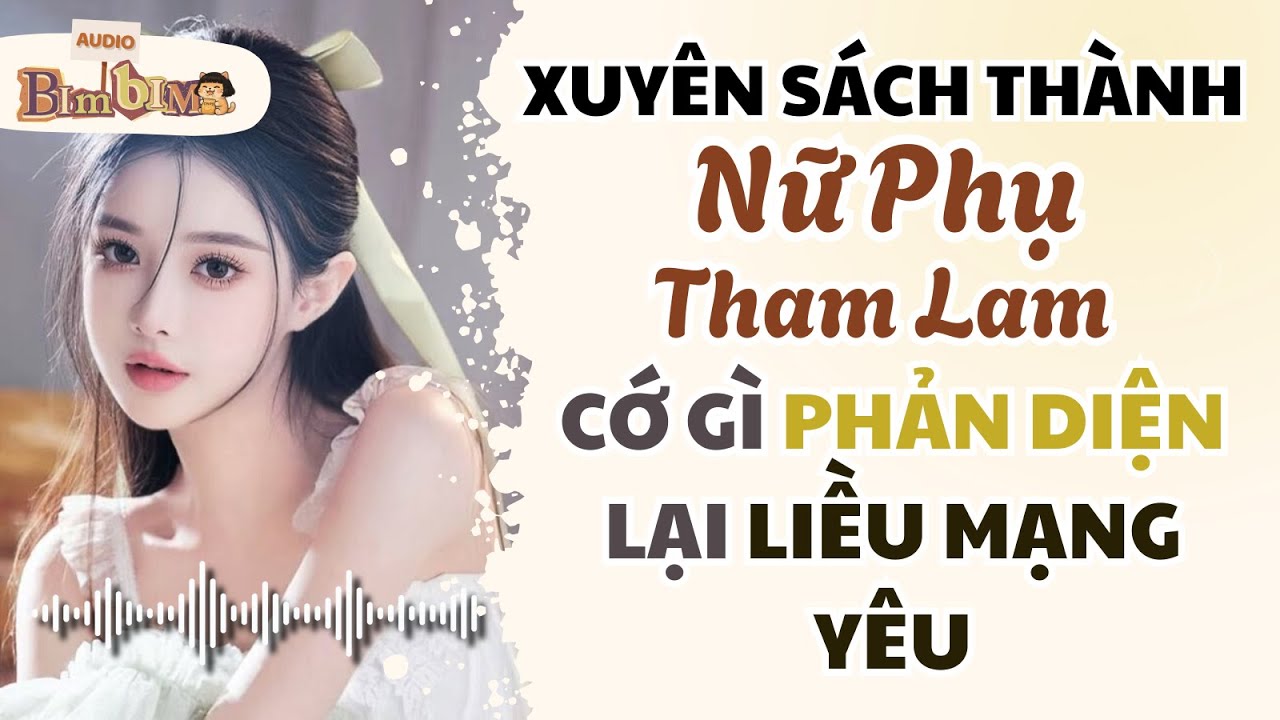 Full audio | Xuyên Sách Thành Nữ Phụ Tham Lam Cớ Gì Phản Diện Lại Liều Mạng Yêu? | Bim Bim Audio