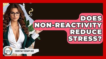 Does Non-Reactivity Reduce Stress? - Cognitive Therapy Hub