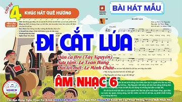 ĐI CẮT LÚA  | NHẠC MẪU | CHỦ ĐỀ 4 | ÂM NHẠC 6 - CHÂN TRỜI SÁNG TẠO