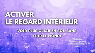 Méditation Guidée Profonde Activer Le Regard Intérieur Voir Plus Clair En Soi, Sans Fuir Le Mon