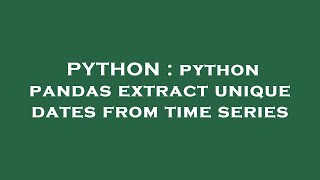 PYTHON : python pandas extract unique dates from time series