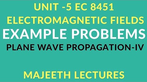 EC8451 ELECTROMAGNETIC FIELDS EXAMPLE PROBLEMS PLANE PROPAGATION-IV