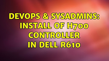 DevOps & SysAdmins: Install of H700 controller in dell R610