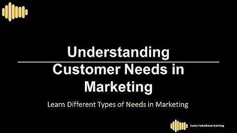 Understanding Customer Needs in Marketing