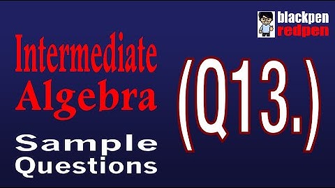 Intermediate Algebra Q13 (with music) | Los Angeles Pierce College math assessment sample