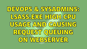 DevOps & SysAdmins: Lsass.exe high CPU usage and causing request queuing on webserver