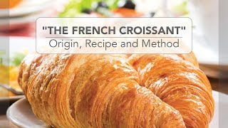 THE FRENCH CROISSANT   ORIGIN, RECIPE AND METHOD