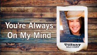 You're Always on My Mind(SOLO COVER-Female Lyrics Version)@TIFFANYMARIEHELICAN