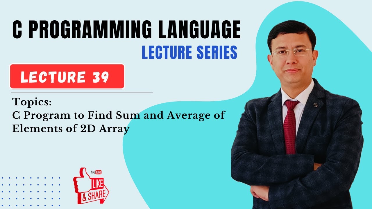 Lecture 39 — C Program to Find Sum and Average of Elements of 2D Array ...