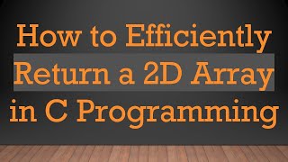 How to Efficiently Return a 2D Array in C Programming