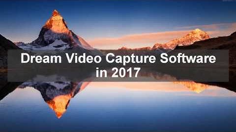 Dream Video Capture Software in 2017