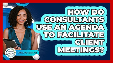 How Do Consultants Use An Agenda To Facilitate Client Meetings? - Consulting Career Hub