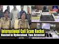 International Call Scam Racket Busted in Hyderabad, Two Arrested