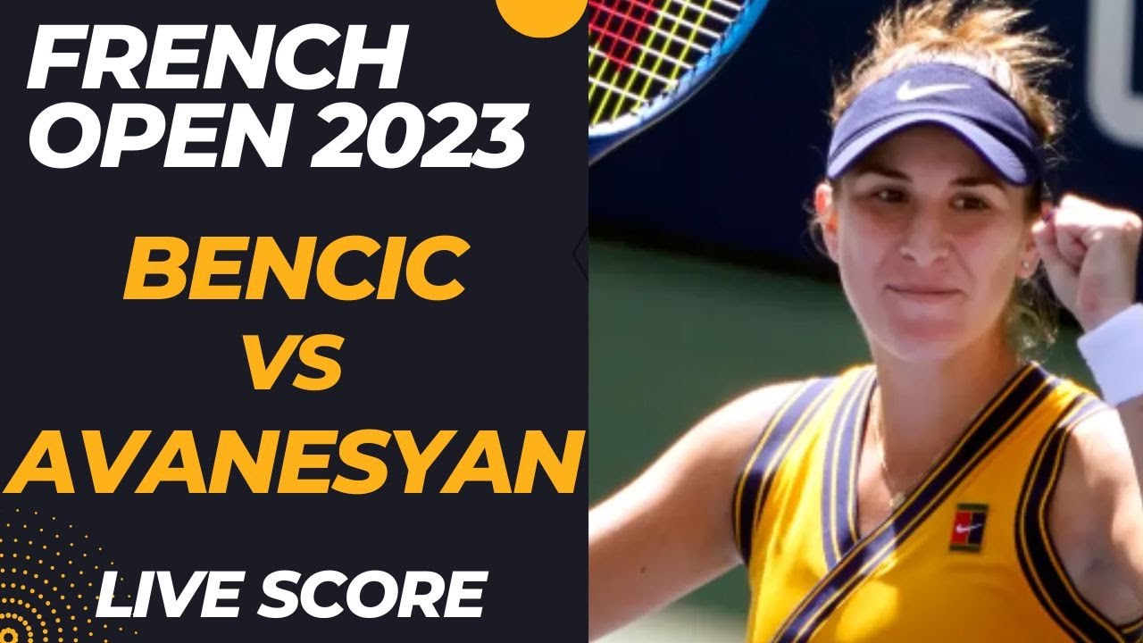Bencic vs Avanesyan French Open 2023 Live Score