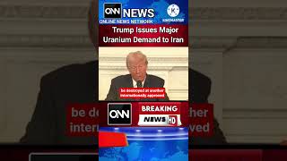 Trump Issues Major Uranium Demand to Iran