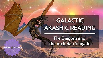 Galactic Akashic Reading |  The Dragons and the Arcturian Stargate