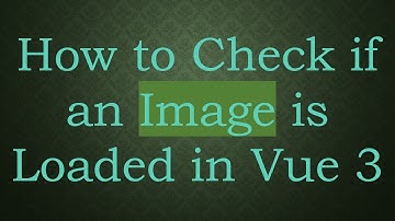 How to Check if an Image is Loaded in Vue 3