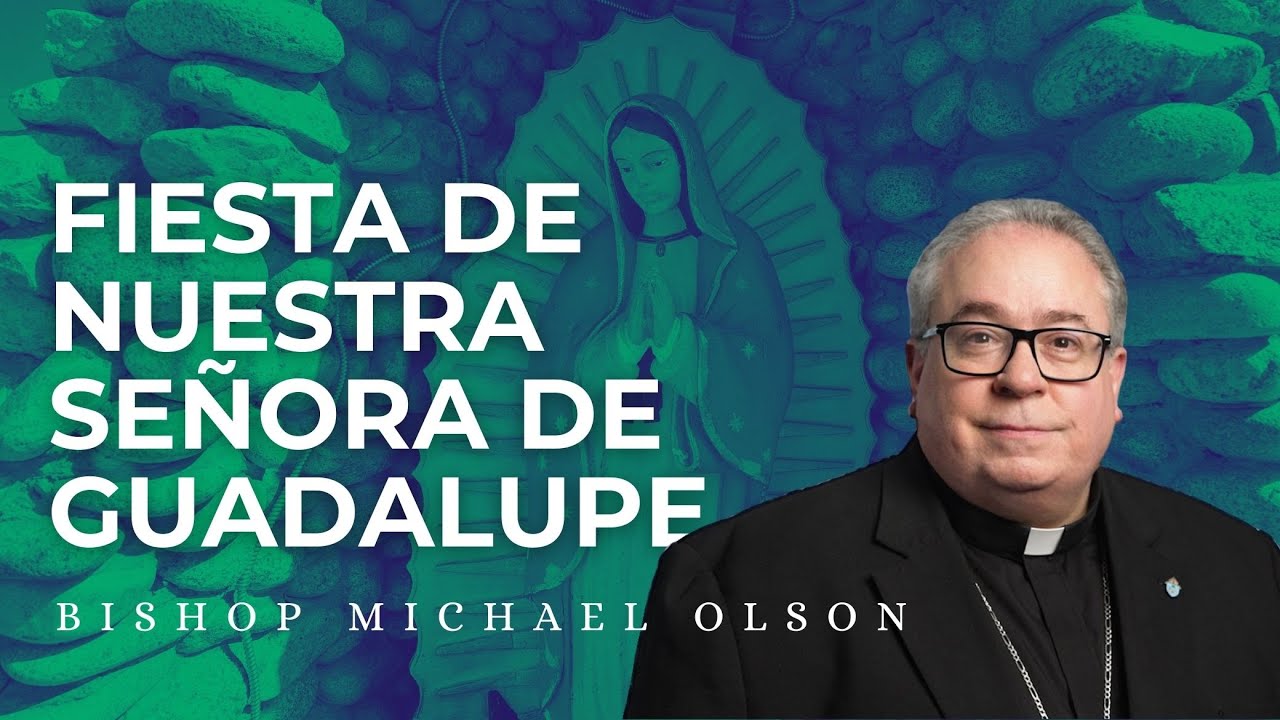 Un Mensaje del Obispo Michael Olson en la Fiesta de Nuestra Señora de Guadalupe