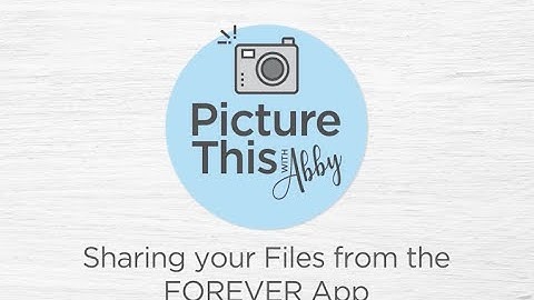Picture This with Abby: "Sharing you Files from the FOREVER App"