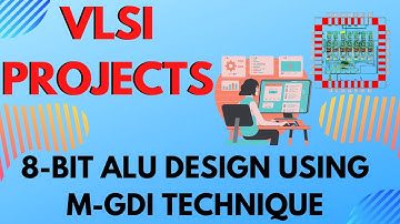 8-BIT ALU DESIGN USING M-GDI TECHNIQUE  | Final Year Engineering Projects