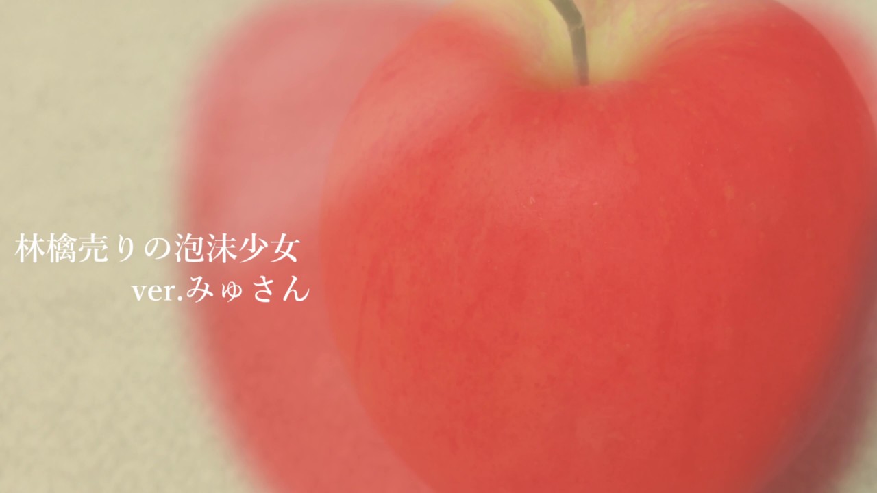 林檎売りの泡沫少女 みゅさん 歌ってみた Youtube