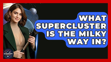 What Supercluster Is The Milky Way In? - Astronomy Made Simple