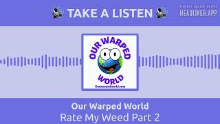 Our Warped World - Rate My Weed Part 2
