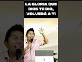 La Gloria que Dios te dio, volverá a ti.