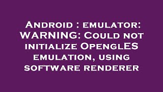Android : emulator: WARNING: Could not initialize OpenglES emulation, using software renderer