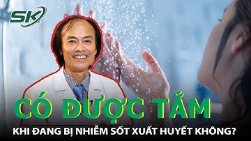 Có Được Tắm Khi Đang Bị Sốt Xuất Huyết Không? I SKĐS