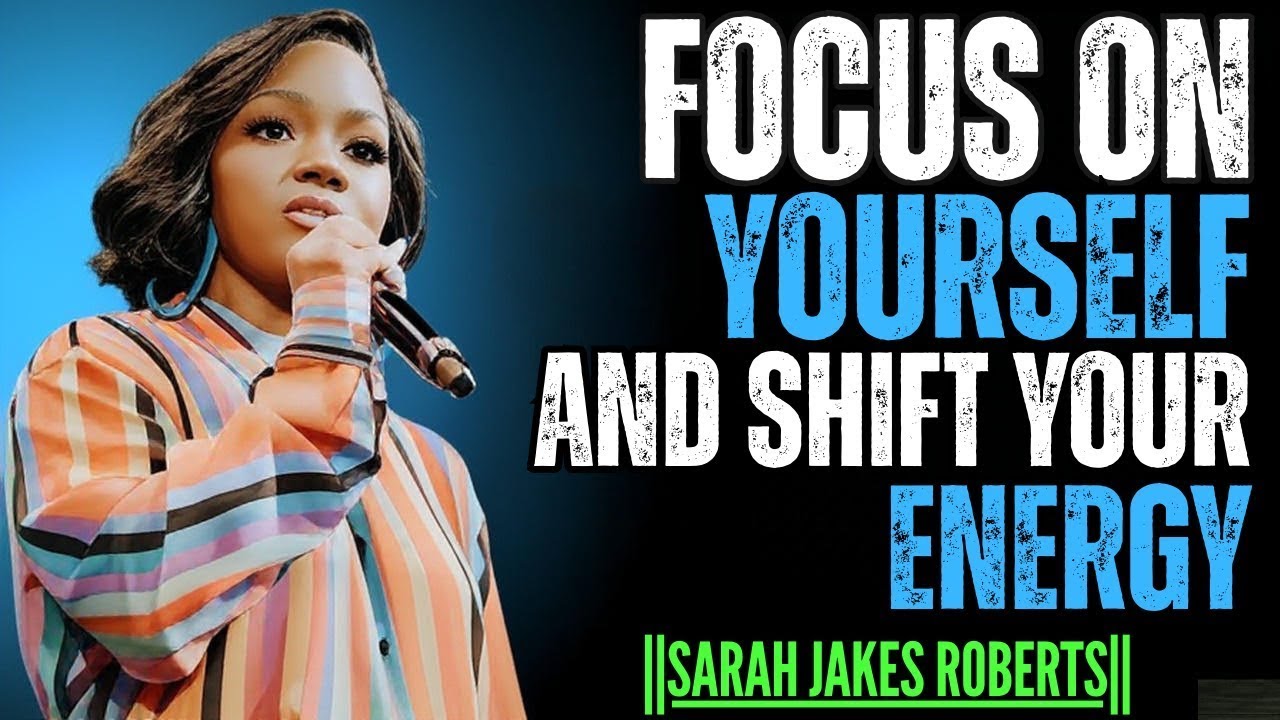 FOCUS ON YOURSELF AND SHIFT YOUR ENERGY| Sarah Jakes Roberts Motivational Speech