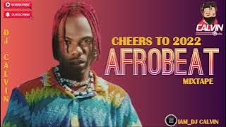 BEST OF AFROBEAT MIX 2022| CHEERS TO 2022 AFROBEAT MIX| DJ CALVIN| CKAY| KIZZ DANIEL|JOEBOY|OMAH LAY