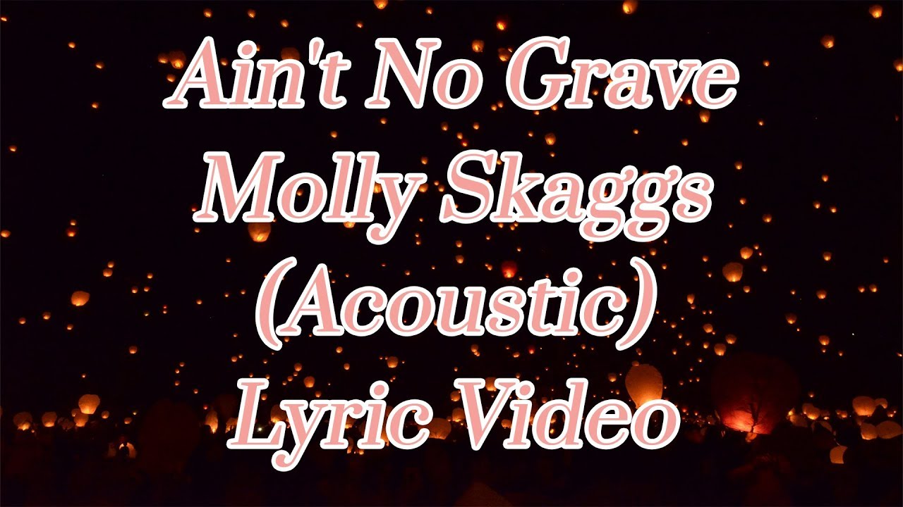 ain-t-no-grave-molly-skaggs-acoustic-lyric-video-youtube