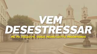 MC PH, Vulgo FK, Veigh, Pedro Lotto, prodbyeros - Vem Desestressar (Letra)