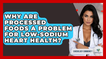 Why Are Processed Foods A Problem For Low-sodium Heart Health? - Cardiology Community