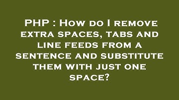 PHP : How do I remove extra spaces, tabs and line feeds from a sentence and substitute them with jus