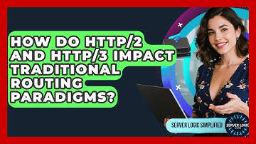 How Do HTTP/2 And HTTP/3 Impact Traditional Routing Paradigms? - Server Logic Simplified